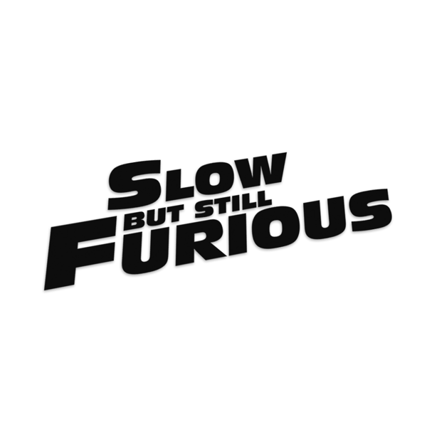 Slow but still Furious